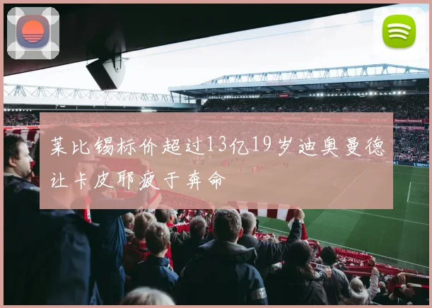 莱比锡标价超过13亿19岁迪奥曼德让卡皮耶疲于奔命