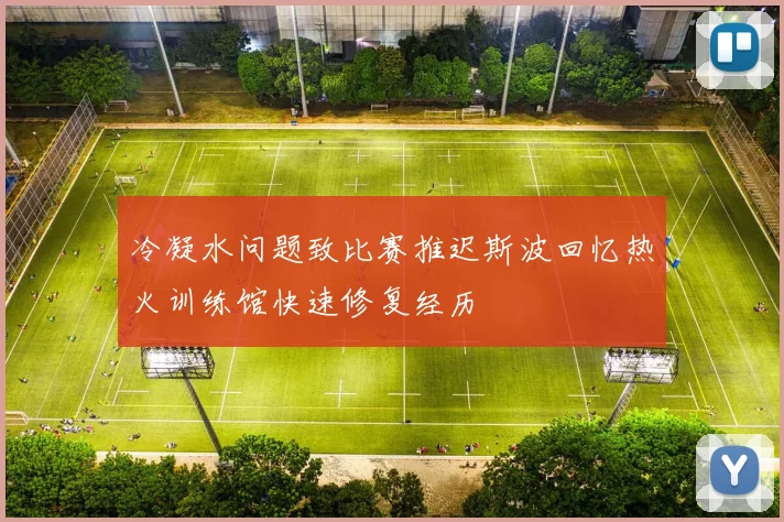冷凝水问题致比赛推迟斯波回忆热火训练馆快速修复经历